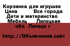 Корзинка для игрушек › Цена ­ 300 - Все города Дети и материнство » Мебель   . Липецкая обл.,Липецк г.